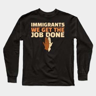 Immigrants - We Get The Job Done Long Sleeve T-Shirt